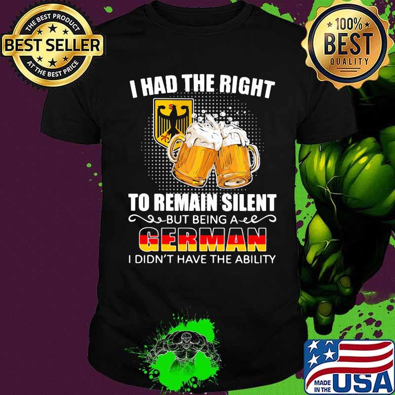 I had the right to remain silent but being a german i didn't have the ability bear shirt