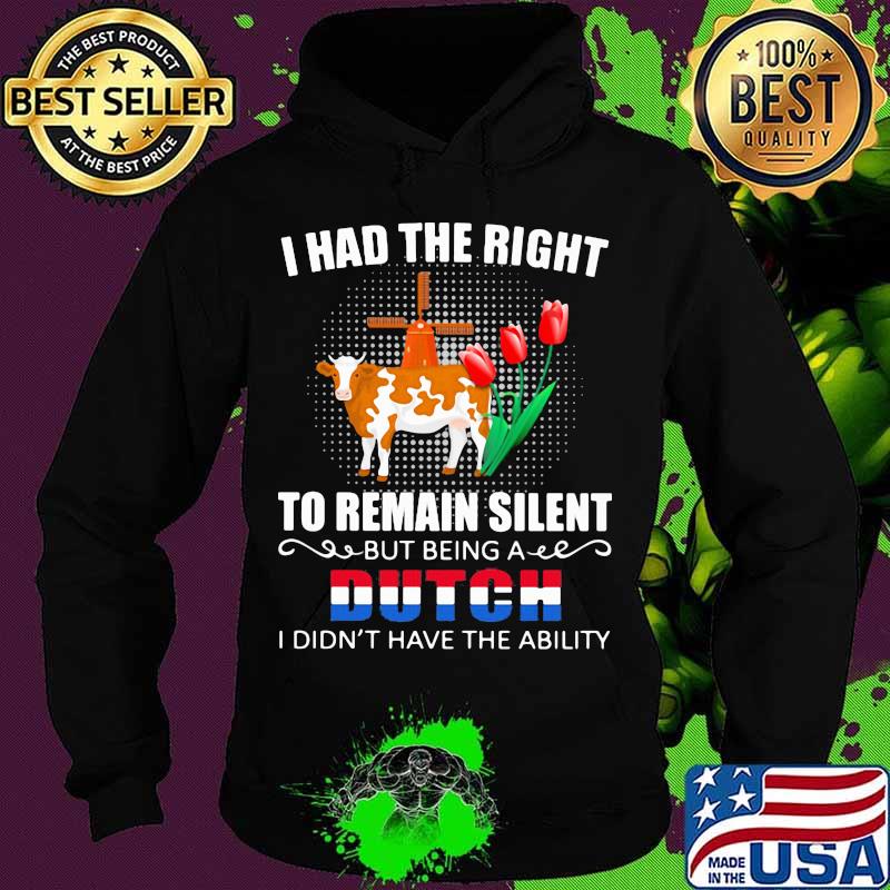 I had the right to remain silent but being dutch i didn't have the ability cow flower election s Hoodie I had the right to remain silent but being dutch i didn't have the ability cow flower election s Hoodie