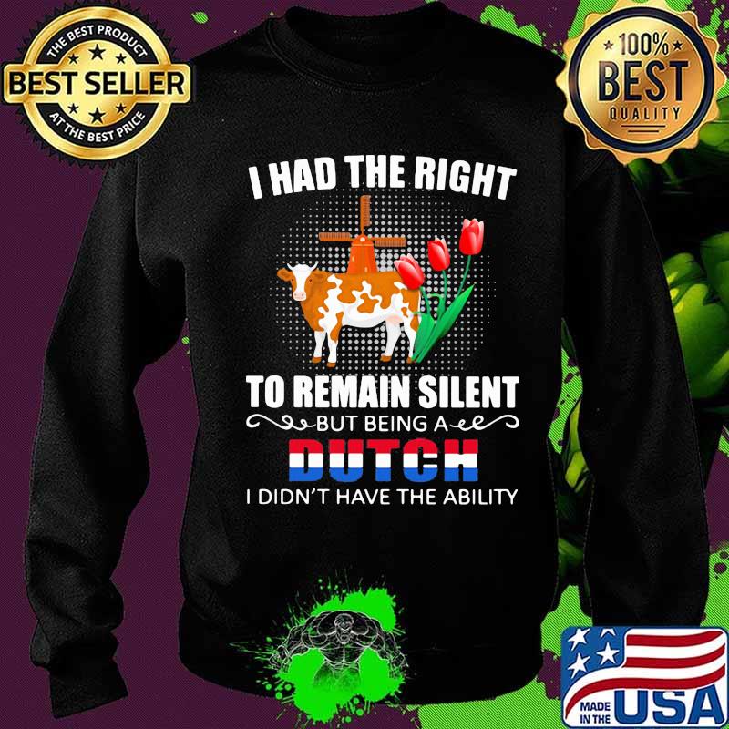 I had the right to remain silent but being dutch i didn't have the ability cow flower election s Sweater I had the right to remain silent but being dutch i didn't have the ability cow flower election s Sweater