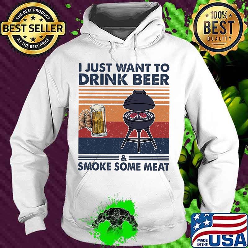 I just want to drink beer and smoke some meat vintage s Hoodie I just want to drink beer and smoke some meat vintage s Hoodie