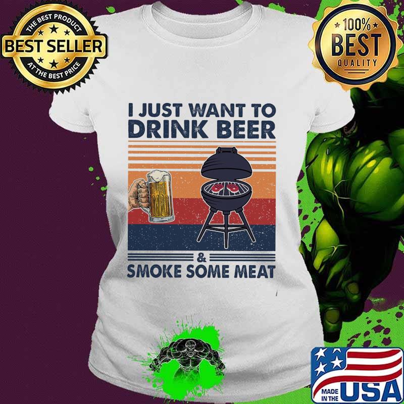 I just want to drink beer and smoke some meat vintage s Ladies tee I just want to drink beer and smoke some meat vintage s Ladies tee