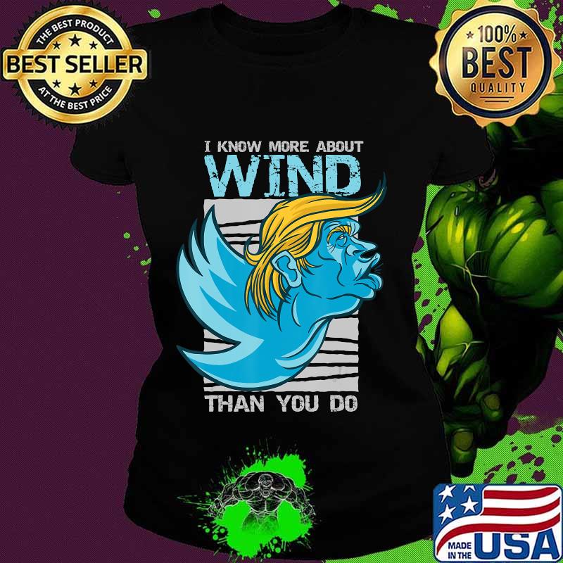 I know more about wind than you do trump s Ladies tee I know more about wind than you do trump s Ladies tee