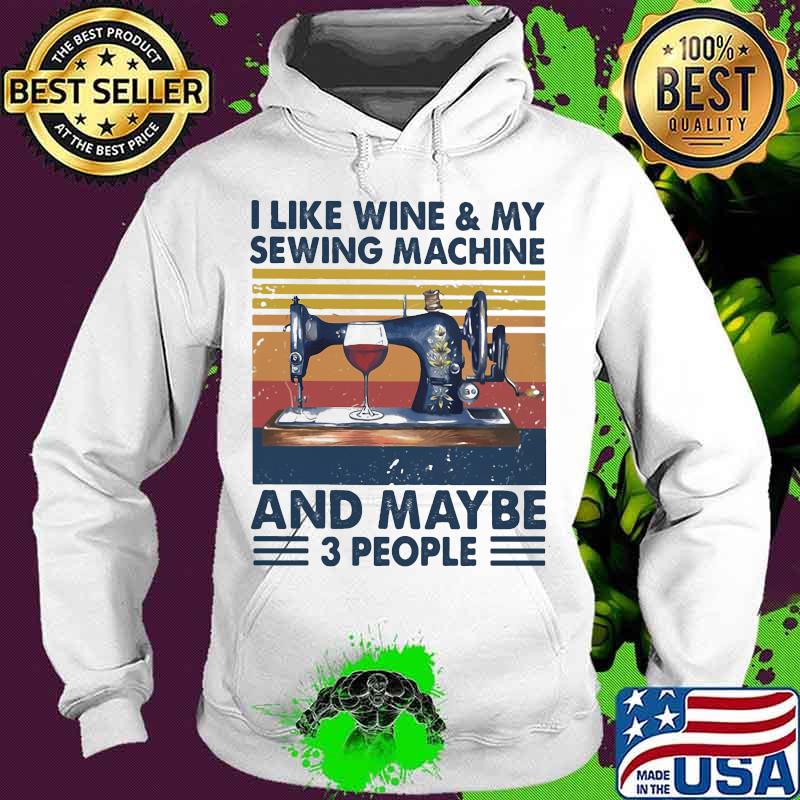 I like wine and my sewing machine and maybe 3 people vintage retro s Hoodie I like wine and my sewing machine and maybe 3 people vintage retro s Hoodie