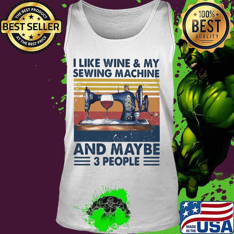 I like wine and my sewing machine and maybe 3 people vintage retro s Tank top I like wine and my sewing machine and maybe 3 people vintage retro s Tank top