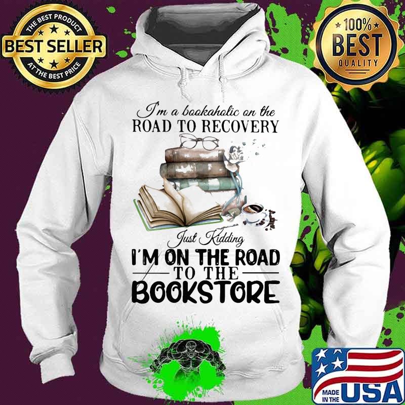 I'm a bookaholic on the road to recovery just kidding i'm on the road to the bookstore 2020 s Hoodie I'm a bookaholic on the road to recovery just kidding i'm on the road to the bookstore 2020 s Hoodie