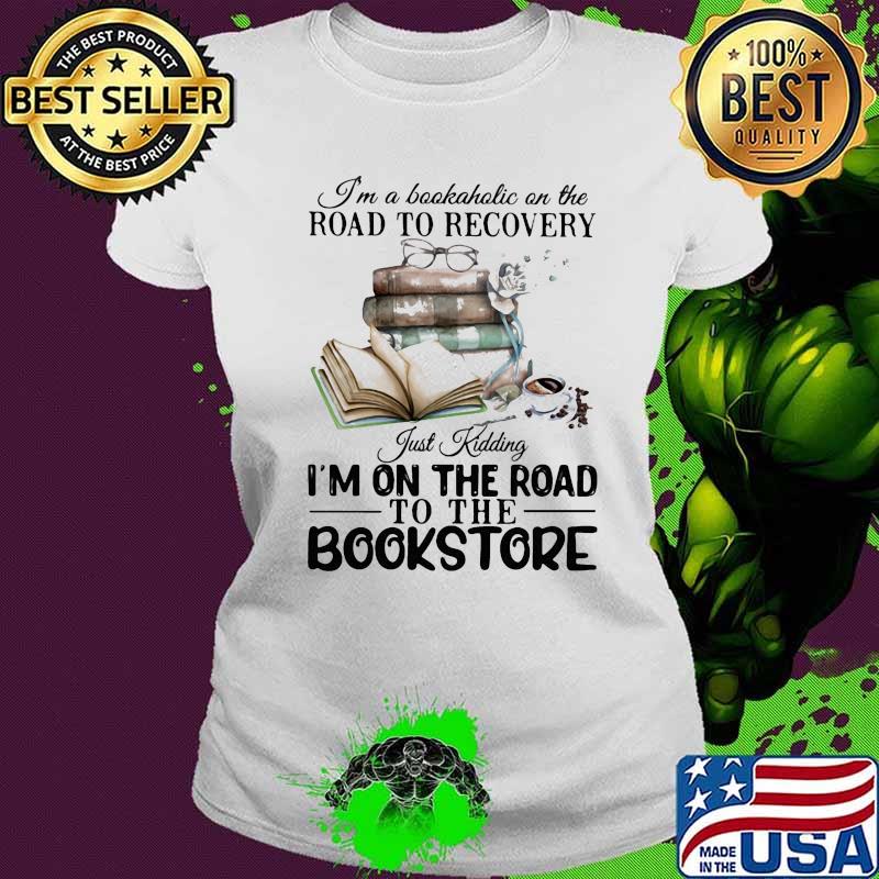 I'm a bookaholic on the road to recovery just kidding i'm on the road to the bookstore 2020 s Ladies tee I'm a bookaholic on the road to recovery just kidding i'm on the road to the bookstore 2020 s Ladies tee