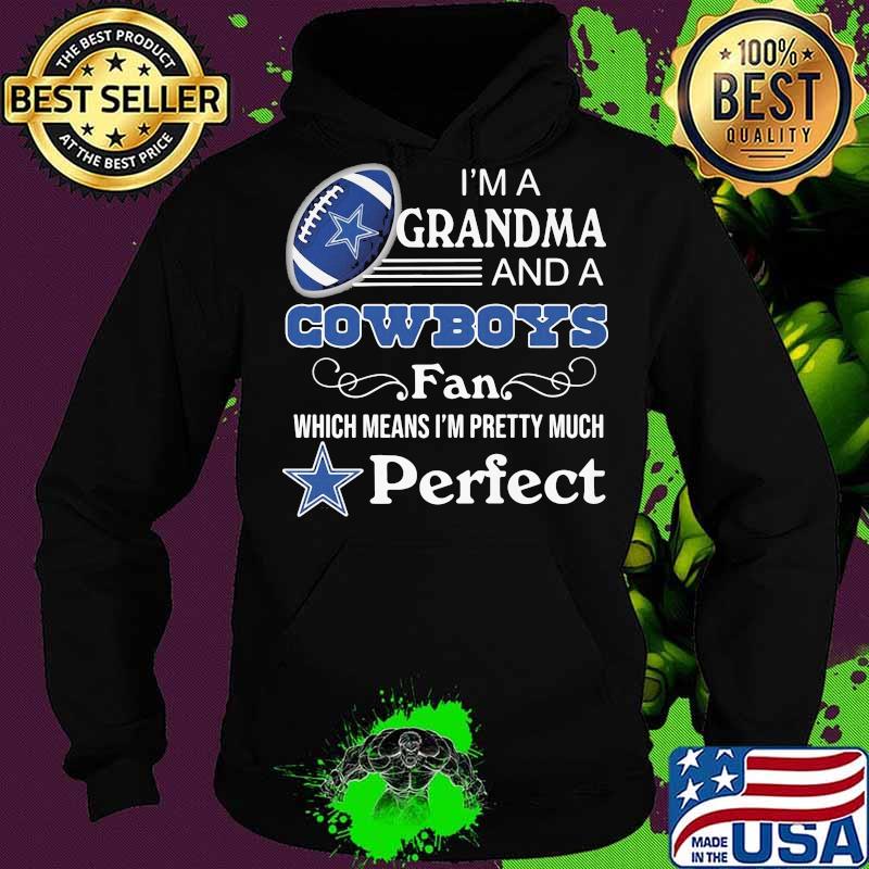 I'm a grandma and a dallas cowboys fan which means i'm pretty much perfect s Hoodie I'm a grandma and a dallas cowboys fan which means i'm pretty much perfect s Hoodie