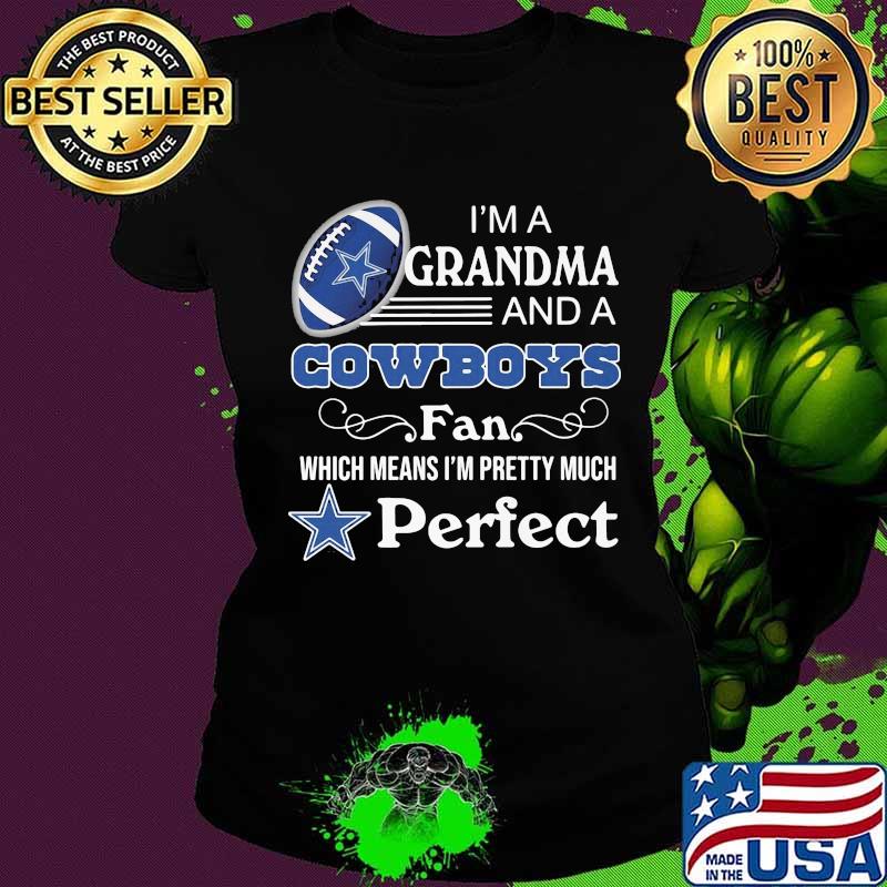 I'm a grandma and a dallas cowboys fan which means i'm pretty much perfect s Ladies tee I'm a grandma and a dallas cowboys fan which means i'm pretty much perfect s Ladies tee