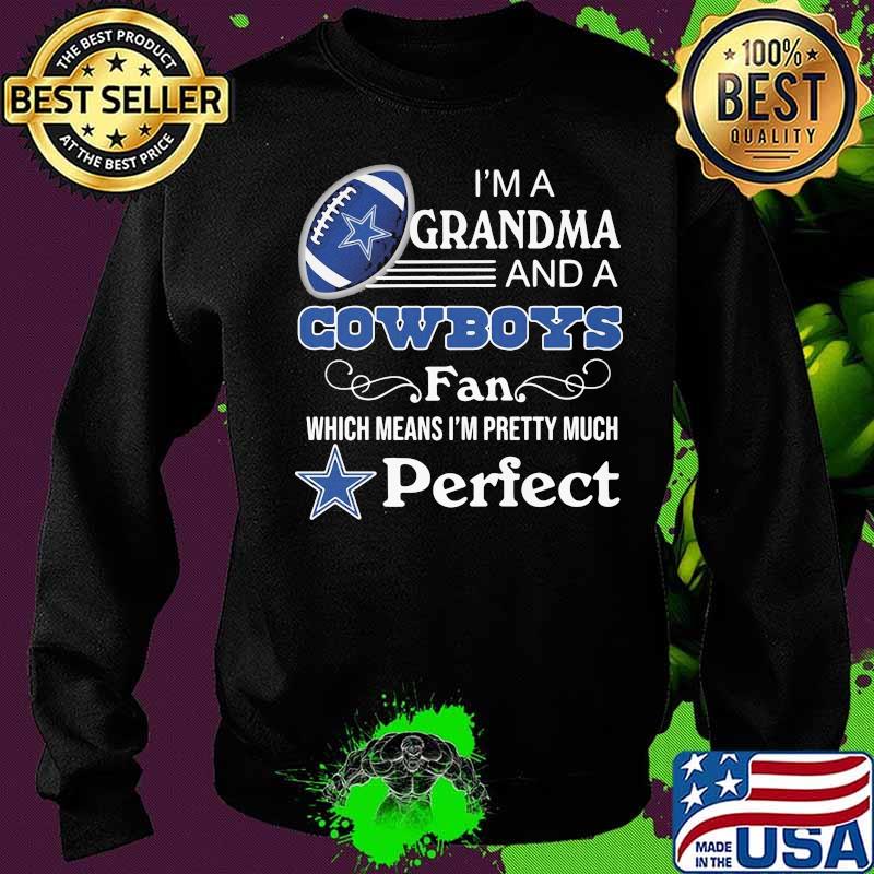 I'm a grandma and a dallas cowboys fan which means i'm pretty much perfect s Sweater I'm a grandma and a dallas cowboys fan which means i'm pretty much perfect s Sweater