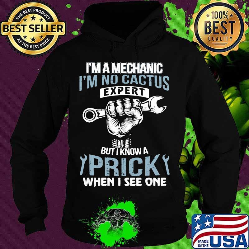 I'm a mechanic i'm no cactus expert but i know a prick when i see one s Hoodie I'm a mechanic i'm no cactus expert but i know a prick when i see one s Hoodie