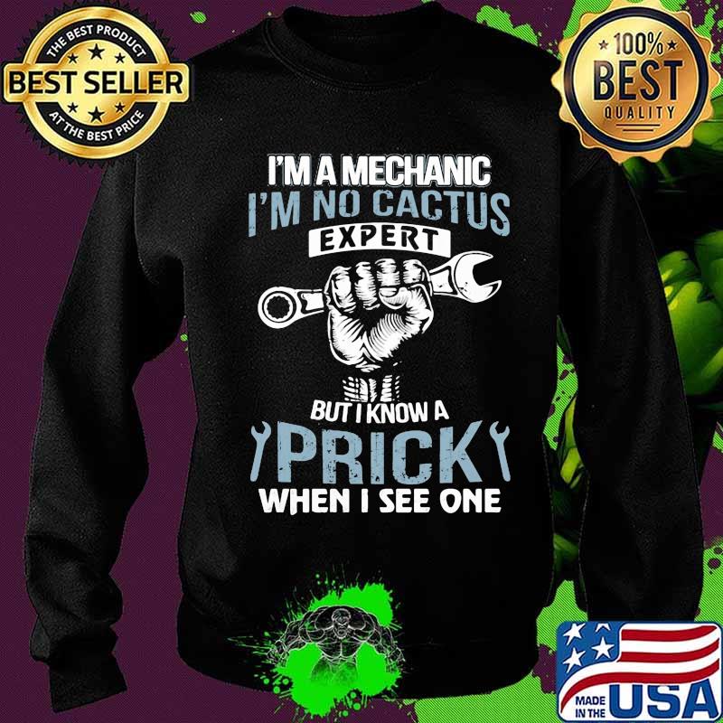 I'm a mechanic i'm no cactus expert but i know a prick when i see one s Sweater I'm a mechanic i'm no cactus expert but i know a prick when i see one s Sweater