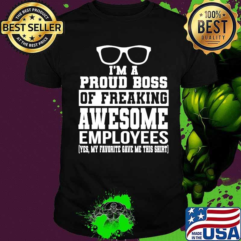 I'm A Proud Boss Of Freaking Awesome Employees Funny Gift T-Shirt