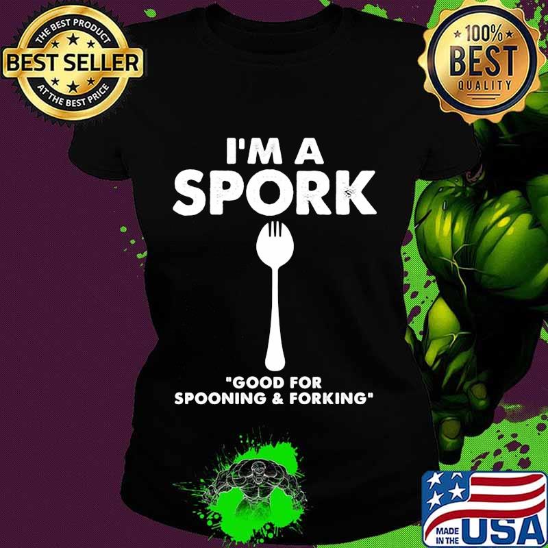 I'm a spork good for spooning and forking s Ladies tee I'm a spork good for spooning and forking s Ladies tee