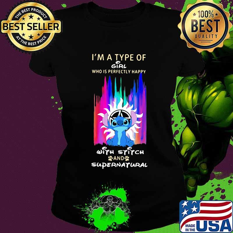 I'm a type of girl who is perfectly happy with stitch and supernatural s Ladies tee I'm a type of girl who is perfectly happy with stitch and supernatural s Ladies tee