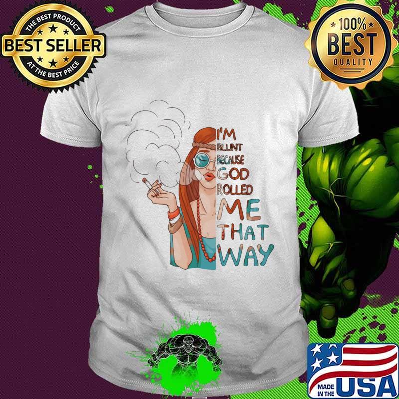 I'm blunt because god rolled me that way shirt