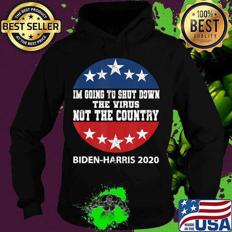I'm Going To Shut Down The Virus Not The Country Biden Harris 2020 Shirt Hoodie I'm Going To Shut Down The Virus Not The Country Biden Harris 2020 Shirt Hoodie