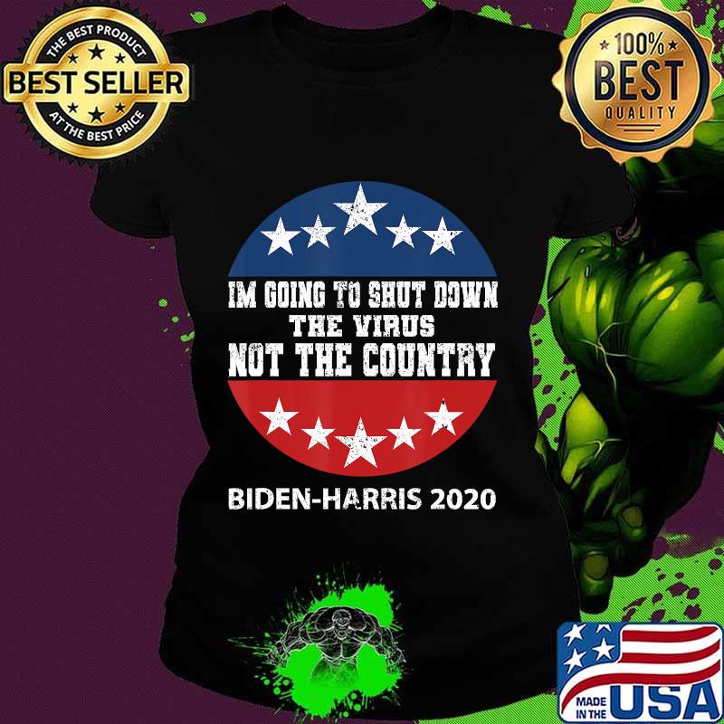 I'm Going To Shut Down The Virus Not The Country Biden Harris 2020 Shirt Ladies tee I'm Going To Shut Down The Virus Not The Country Biden Harris 2020 Shirt Ladies tee