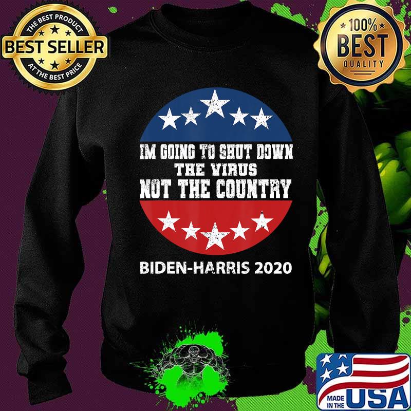 I'm Going To Shut Down The Virus Not The Country Biden Harris 2020 Shirt Sweater I'm Going To Shut Down The Virus Not The Country Biden Harris 2020 Shirt Sweater