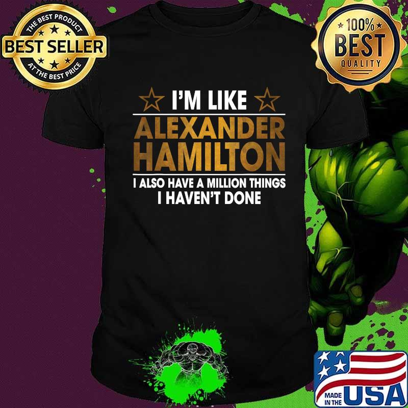I'm Like Alexander Hamilton T-Shirt
