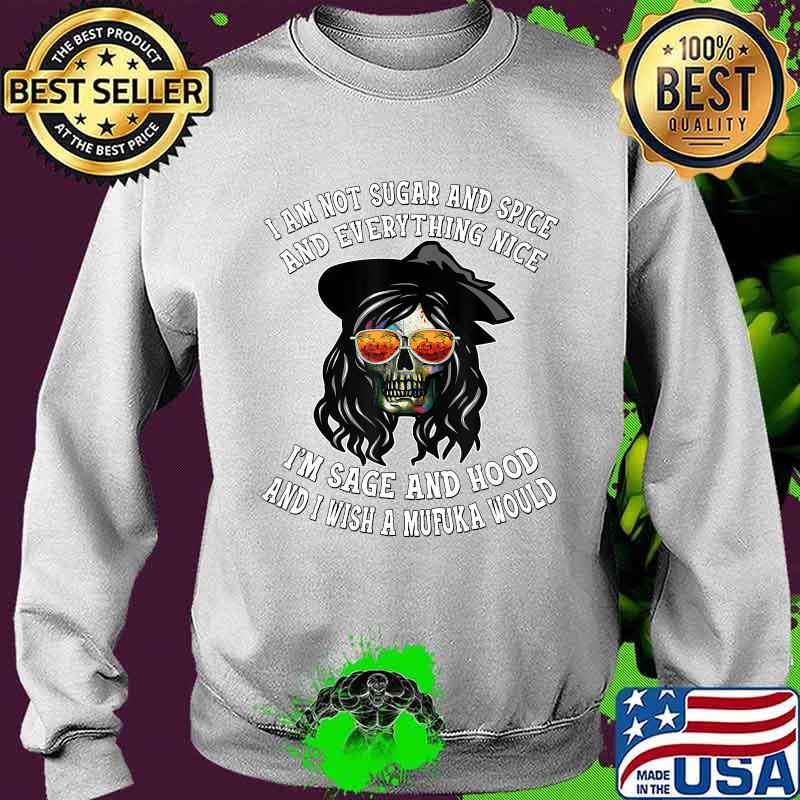 I'm Not Sugar And Spice I'm Sage and Hood Funny Women's Gift T-Shirt Sweater I'm Not Sugar And Spice I'm Sage and Hood Funny Women's Gift T-Shirt Sweater