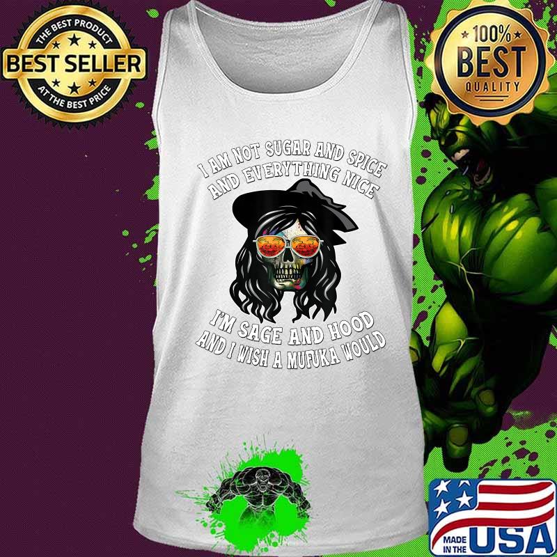 I'm Not Sugar And Spice I'm Sage and Hood Funny Women's Gift T-Shirt Tank top I'm Not Sugar And Spice I'm Sage and Hood Funny Women's Gift T-Shirt Tank top