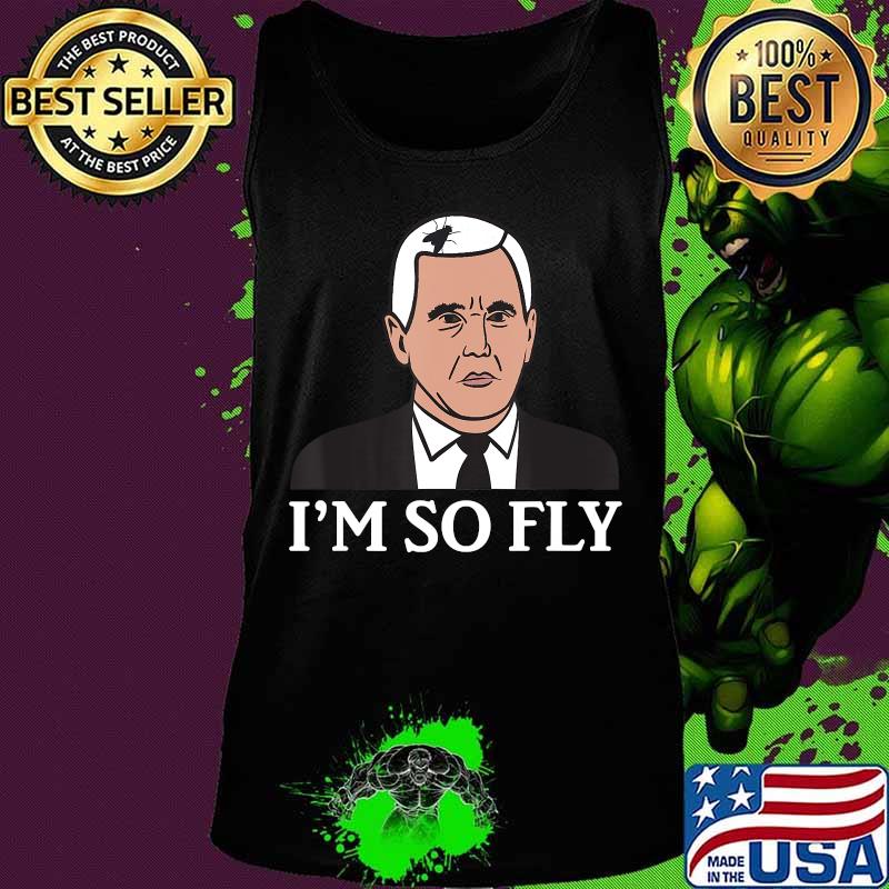 I'm So Fly Mike Pence Fly Hair - Funny Debate Meme Design T-Shirt Tank top I'm So Fly Mike Pence Fly Hair - Funny Debate Meme Design T-Shirt Tank top