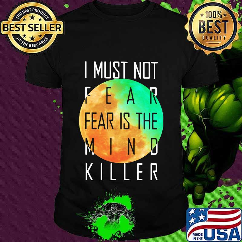 I must not fear is the mind killer shirt