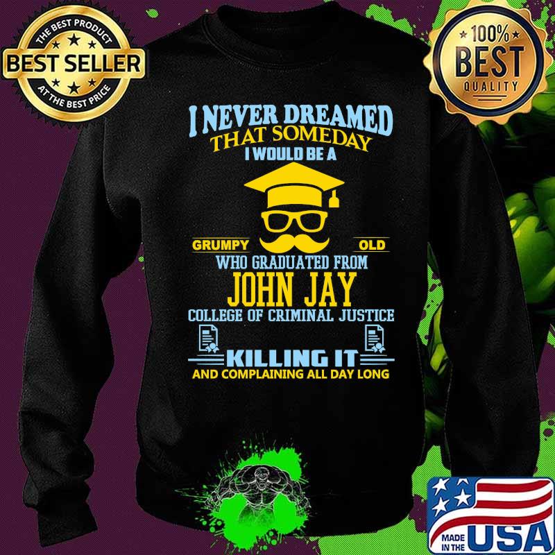 I never dreamed that someday i would be a grumpy old who graduated from john jay college of criminal justice killing it s Sweater I never dreamed that someday i would be a grumpy old who graduated from john jay college of criminal justice killing it s Sweater