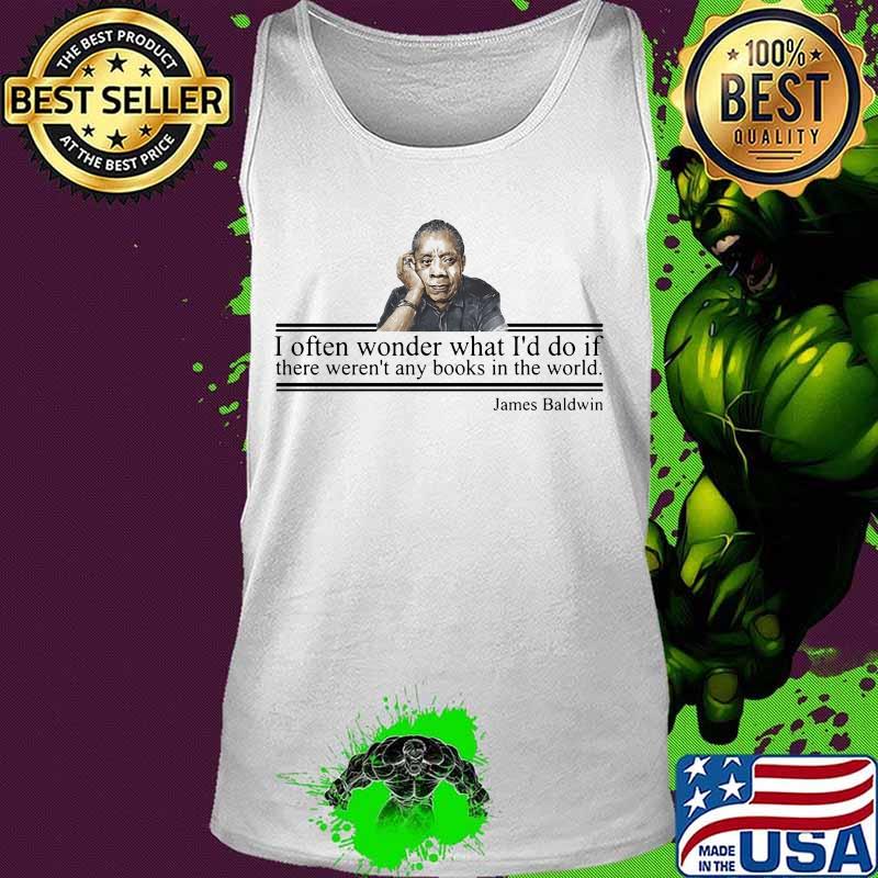 I often wonder what i'd do if there weren't any books in the world quote james baldwin s Tank top I often wonder what i'd do if there weren't any books in the world quote james baldwin s Tank top