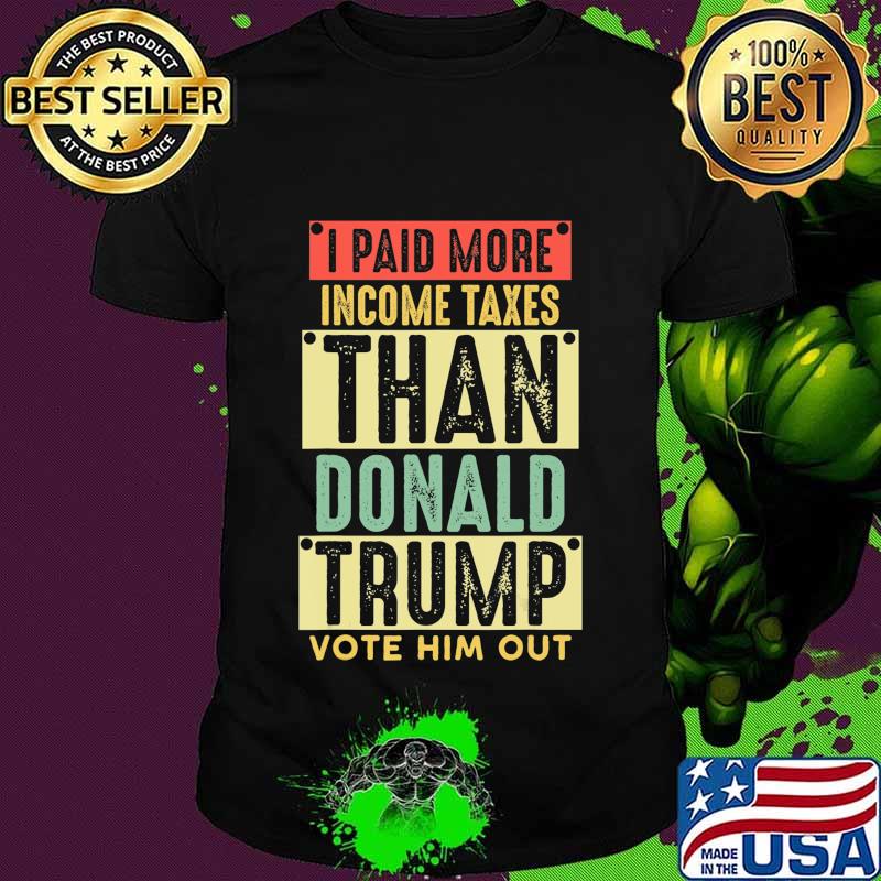 I Paid More Income Taxes Than Donald Trump vote him out T-Shirt