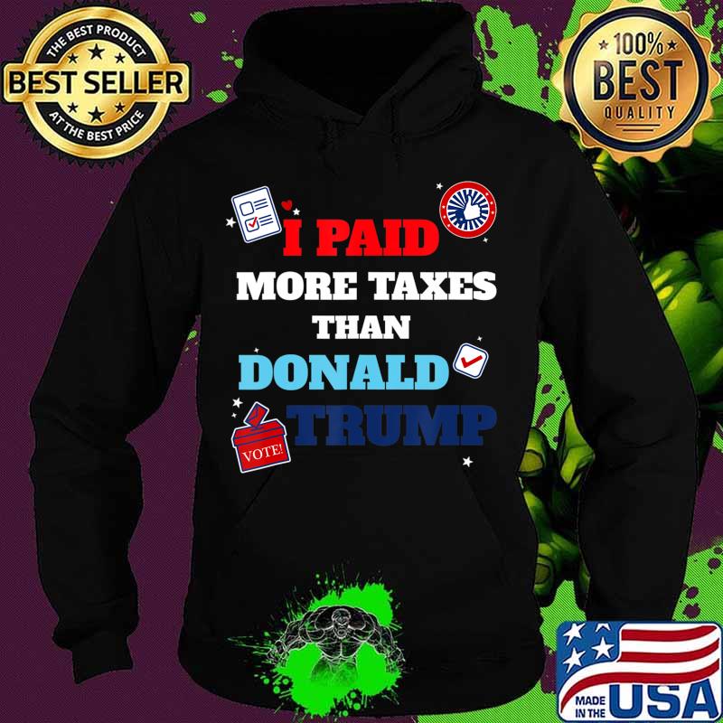 I paid more taxes than donald trump funny election 2020 T-Shirt Hoodie I paid more taxes than donald trump funny election 2020 T-Shirt Hoodie