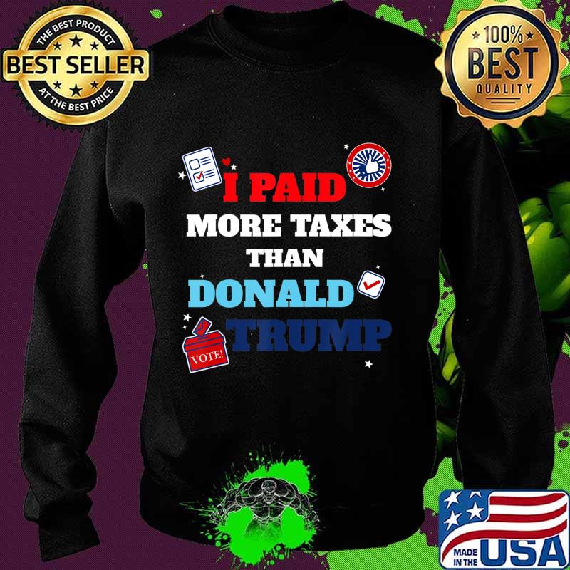 I paid more taxes than donald trump funny election 2020 T-Shirt Sweater I paid more taxes than donald trump funny election 2020 T-Shirt Sweater