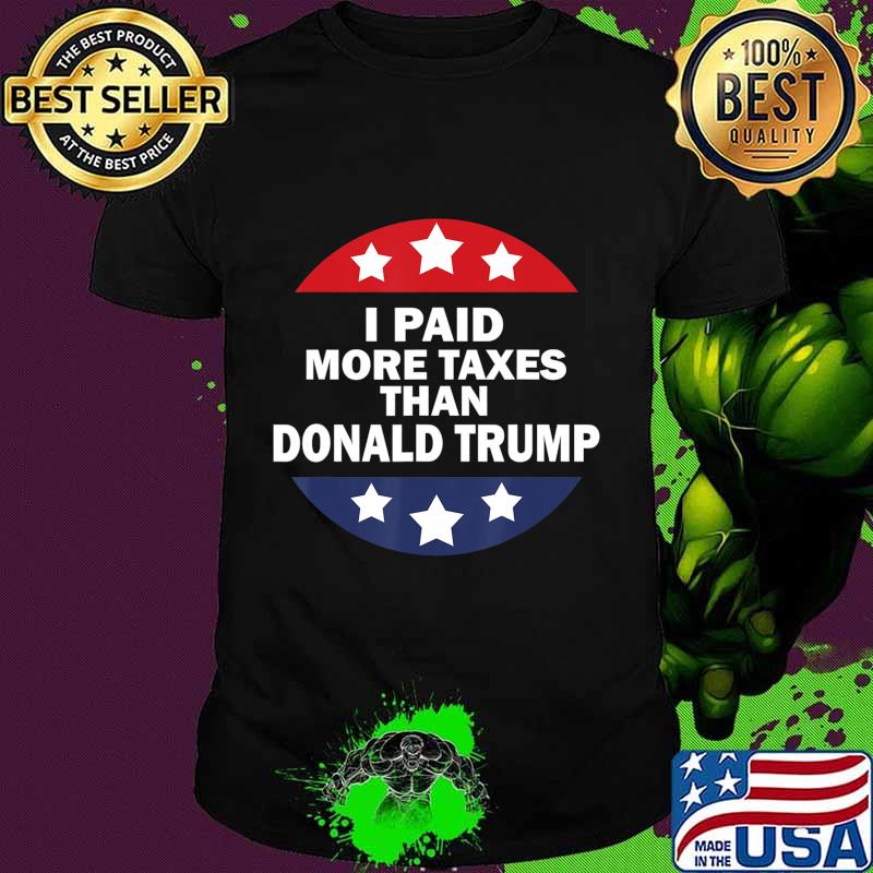 I Paid More Taxes Than Donald Trump T-Shirt