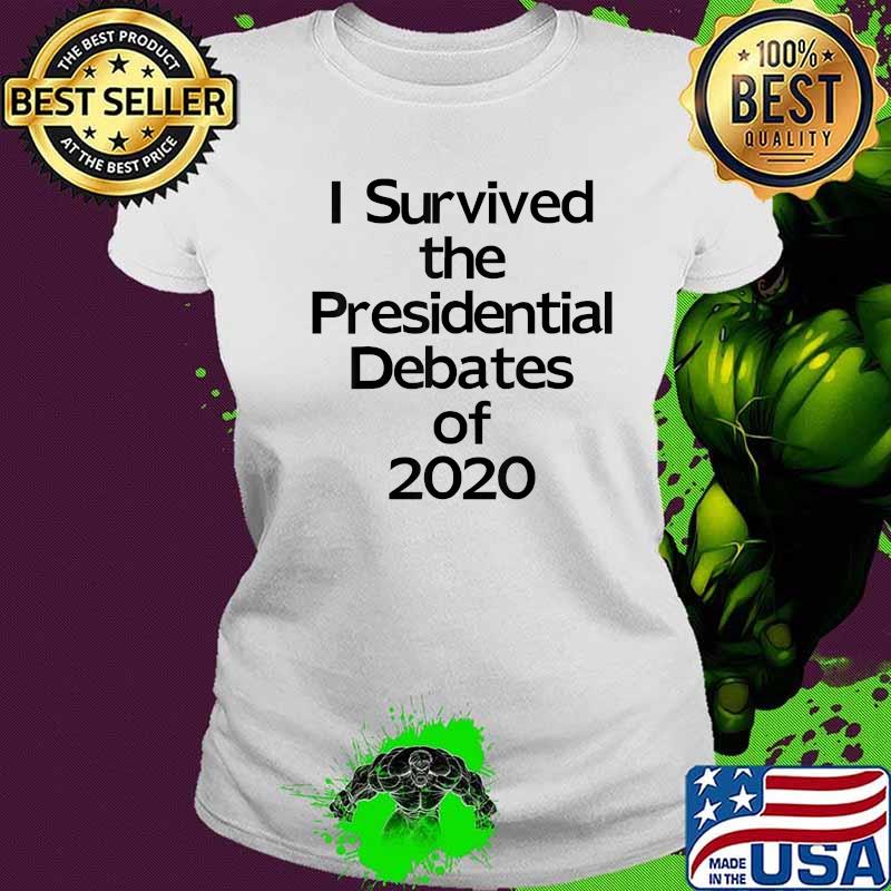 I Survived The Presidential Debates Of 2020 Shirt Ladies tee I Survived The Presidential Debates Of 2020 Shirt Ladies tee