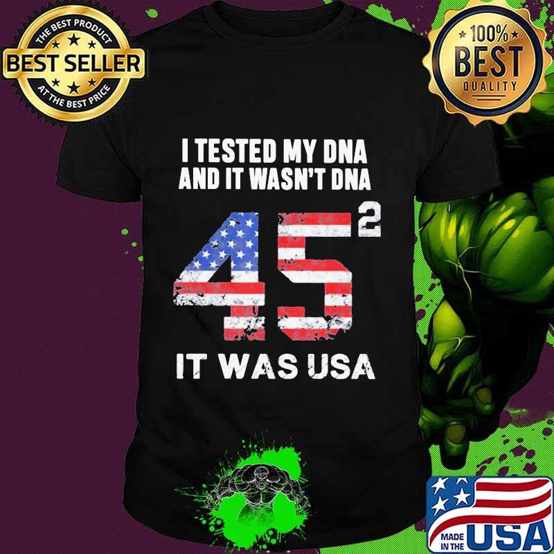 I tested my dna and it wasn't dna 45 it was usa american flag shirt