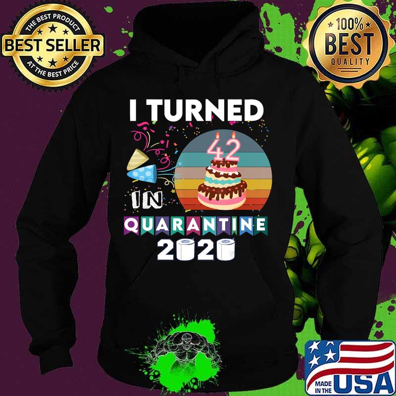 I turned 42 in quarantine tee birthday 2020 sunset men women T-Shirt Hoodie I turned 42 in quarantine tee birthday 2020 sunset men women T-Shirt Hoodie