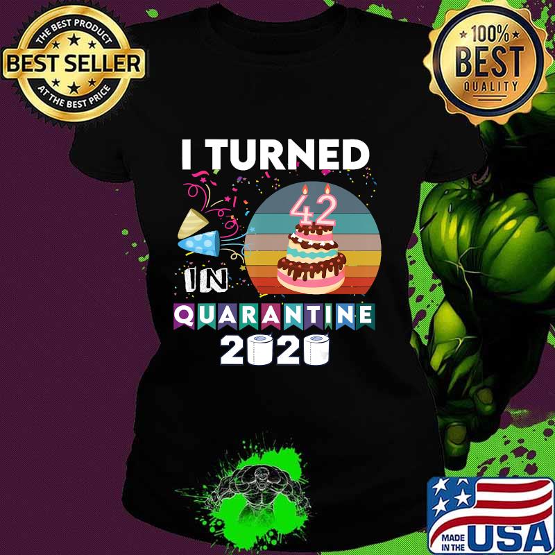 I turned 42 in quarantine tee birthday 2020 sunset men women T-Shirt Ladies tee I turned 42 in quarantine tee birthday 2020 sunset men women T-Shirt Ladies tee