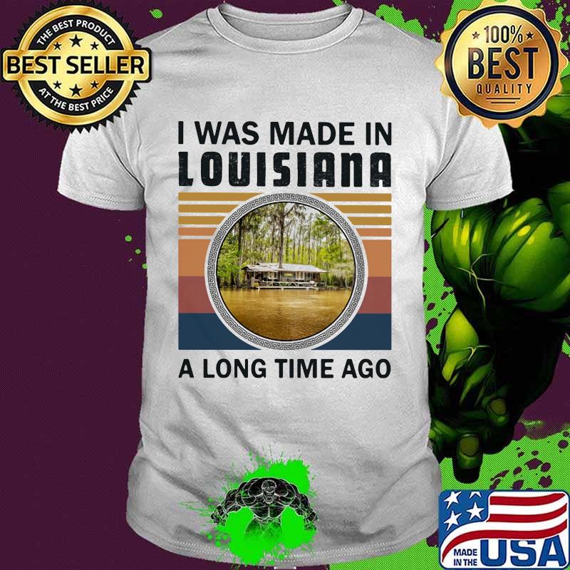 I was made in louisiana a long time ago vintage retro shirt