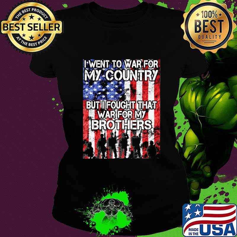 I went to war for my country but I fought that war for my brothers s Ladies tee I went to war for my country but I fought that war for my brothers s Ladies tee