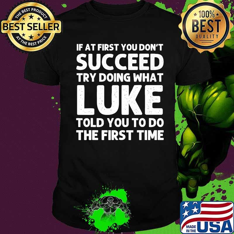 If At First You Don't Succeed Try Doing What Luke Told You To Do The First Time Shirt