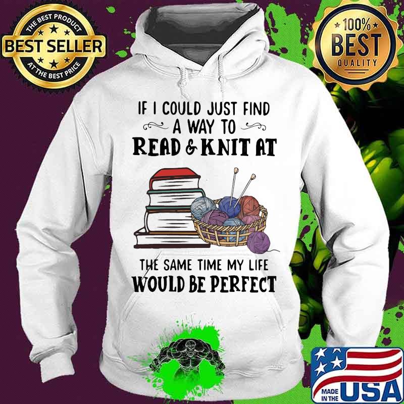 If i could just find a way to read and knit at the same time my life would be perfect books s Hoodie If i could just find a way to read and knit at the same time my life would be perfect books s Hoodie