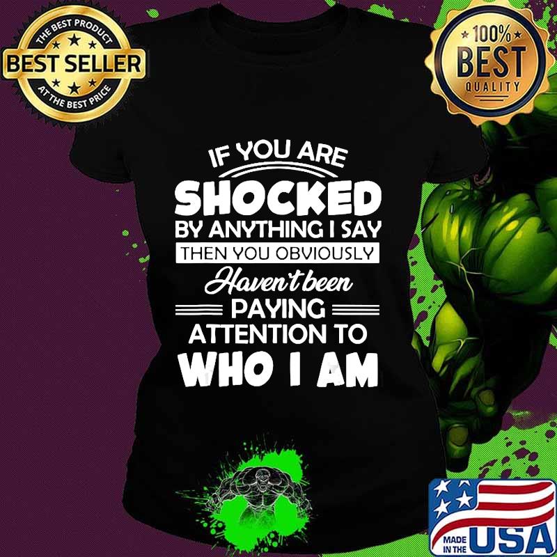 If You Are Shocked By Anything I Say Then You Obviously T-Shirt Ladies tee If You Are Shocked By Anything I Say Then You Obviously T-Shirt Ladies tee