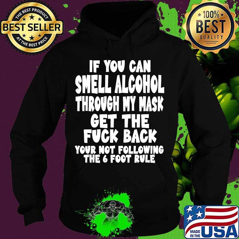 If you can smell alcohol through my mask get the fuck back the 6 foot rule s Hoodie If you can smell alcohol through my mask get the fuck back the 6 foot rule s Hoodie