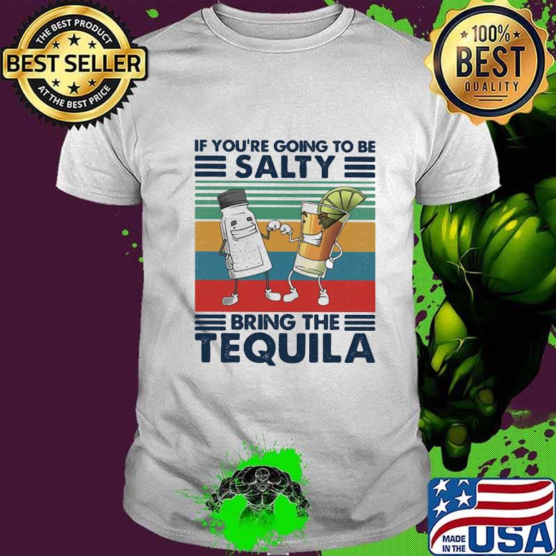 if you're going to be salty bring the tequila vintage retro shirt