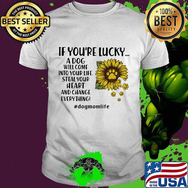 If you're lucky a paw dog will come into your life steal your heart and change everything dog mom life sunflower shirt