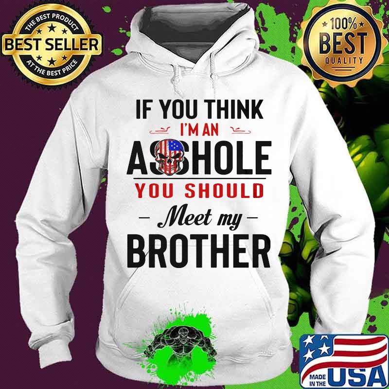 If you think i'm an ass hole you should meet my brother skull american flag s Hoodie If you think i'm an ass hole you should meet my brother skull american flag s Hoodie