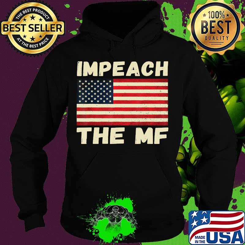Impeach The MF American Flag Impeach Trump Funny Anti Trump T-Shirt Hoodie Impeach The MF American Flag Impeach Trump Funny Anti Trump T-Shirt Hoodie