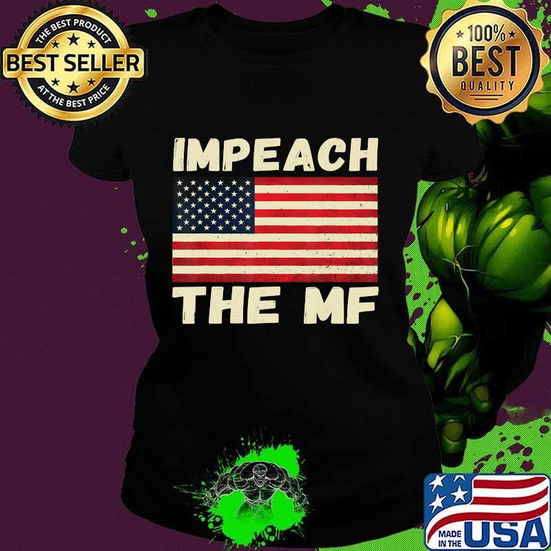 Impeach The MF American Flag Impeach Trump Funny Anti Trump T-Shirt Ladies tee Impeach The MF American Flag Impeach Trump Funny Anti Trump T-Shirt Ladies tee