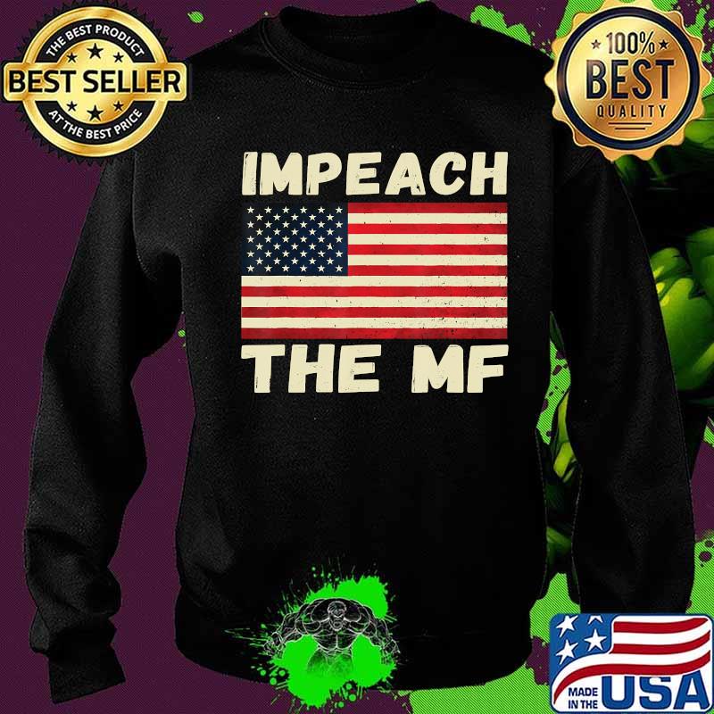 Impeach The MF American Flag Impeach Trump Funny Anti Trump T-Shirt Sweater Impeach The MF American Flag Impeach Trump Funny Anti Trump T-Shirt Sweater