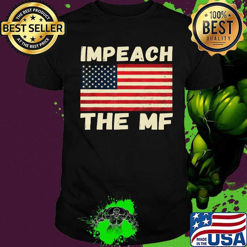 Impeach The MF American Flag Impeach Trump Funny Anti Trump T-Shirt Impeach The MF American Flag Impeach Trump Funny Anti Trump T-Shirt